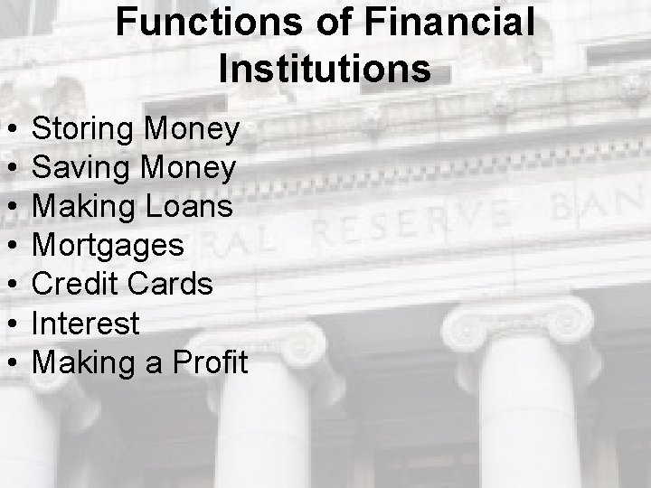 Functions of Financial Institutions • • Storing Money Saving Money Making Loans Mortgages Credit Functions of Financial Institutions • • Storing Money Saving Money Making Loans Mortgages Credit