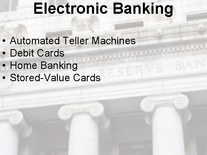 Electronic Banking • • Automated Teller Machines Debit Cards Home Banking Stored-Value Cards Electronic Banking • • Automated Teller Machines Debit Cards Home Banking Stored-Value Cards