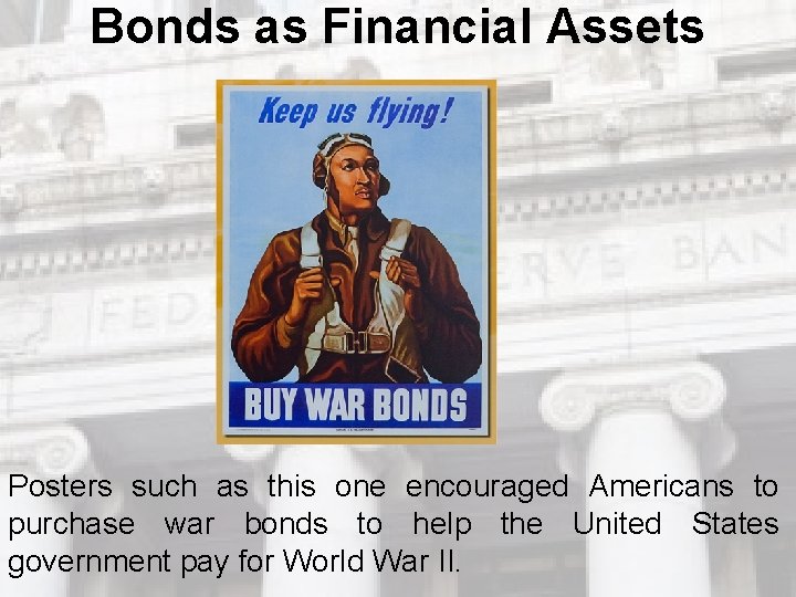 Bonds as Financial Assets Posters such as this one encouraged Americans to purchase war Bonds as Financial Assets Posters such as this one encouraged Americans to purchase war