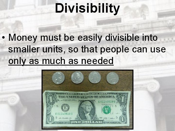 Divisibility • Money must be easily divisible into smaller units, so that people can Divisibility • Money must be easily divisible into smaller units, so that people can