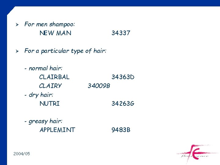 Ø Ø For men shampoo: NEW MAN 34337 For a particular type of hair: