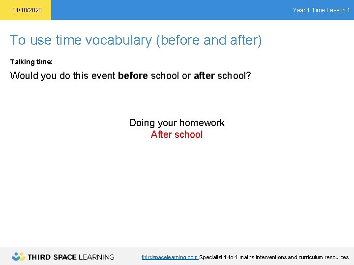 Year 1 Time Lesson 1 31/10/2020 To use time vocabulary (before and after) Talking