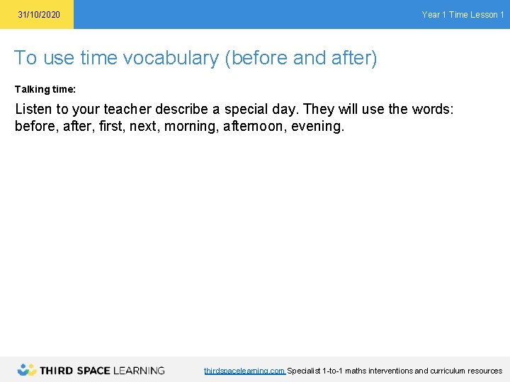 Year 1 Time Lesson 1 31/10/2020 To use time vocabulary (before and after) Talking