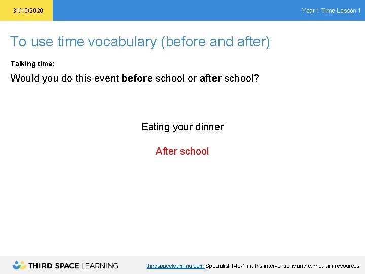 Year 1 Time Lesson 1 31/10/2020 To use time vocabulary (before and after) Talking