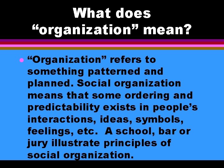 What does “organization” mean? l “Organization” refers to something patterned and planned. Social organization