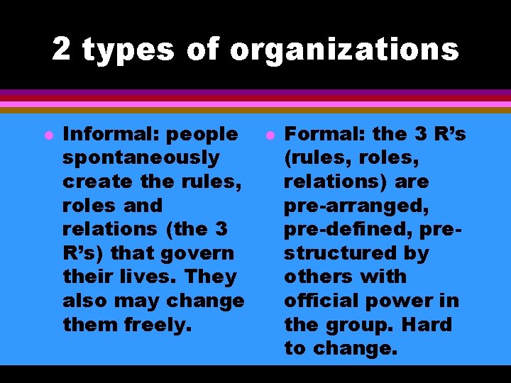 2 types of organizations l Informal: people spontaneously create the rules, roles and relations