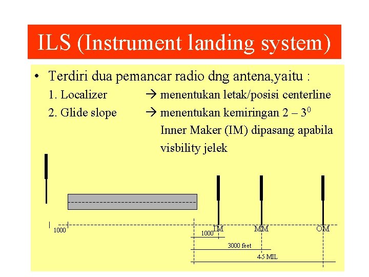 ILS (Instrument landing system) • Terdiri dua pemancar radio dng antena, yaitu : 1.