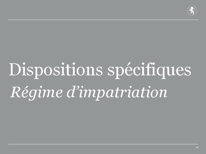 Dispositions spécifiques Régime d’impatriation 12 