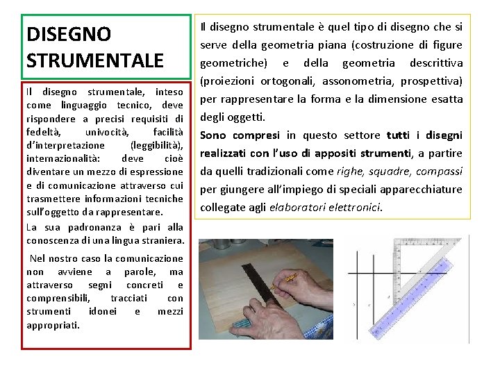 DISEGNO STRUMENTALE Il disegno strumentale, inteso come linguaggio tecnico, deve rispondere a precisi requisiti DISEGNO STRUMENTALE Il disegno strumentale, inteso come linguaggio tecnico, deve rispondere a precisi requisiti