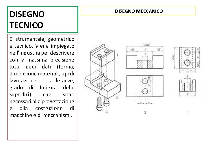 DISEGNO TECNICO E’ strumentale, geometrico e tecnico. Viene impiegato nell’industria per descrivere con la DISEGNO TECNICO E’ strumentale, geometrico e tecnico. Viene impiegato nell’industria per descrivere con la