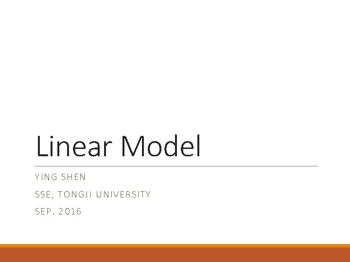 Linear Model YI NG SHE N SSE, TON GJI UNIVERSITY SEP. 2016 