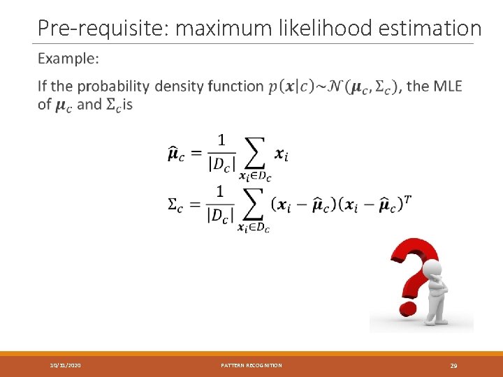 Pre-requisite: maximum likelihood estimation 10/31/2020 PATTERN RECOGNITION 29 