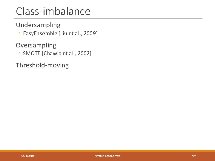 Class-imbalance Undersampling ◦ Easy. Ensemble [Liu et al. , 2009] Oversampling ◦ SMOTE [Chawla