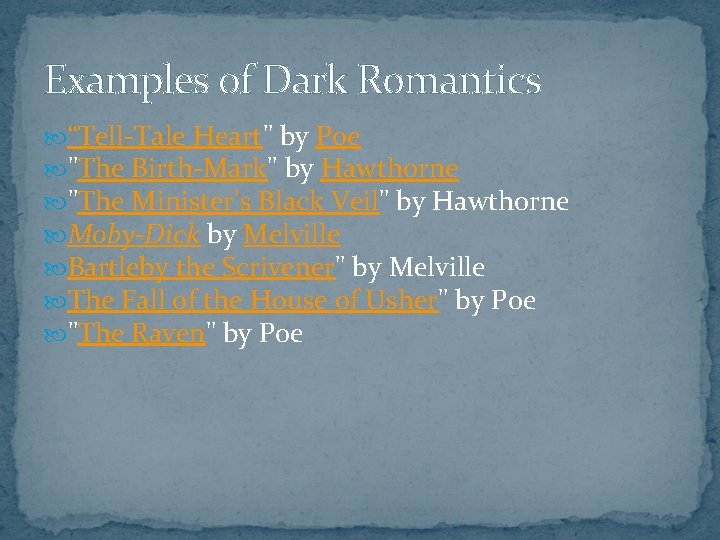 Examples of Dark Romantics “Tell-Tale Heart" by Poe "The Birth-Mark" by Hawthorne "The Minister's