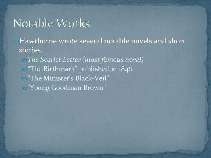 Notable Works Hawthorne wrote several notable novels and short stories. The Scarlet Letter (most