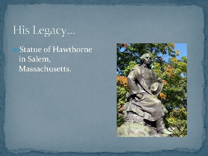 His Legacy… Statue of Hawthorne in Salem, Massachusetts. 