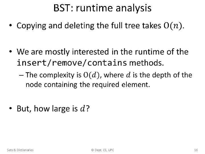 BST: runtime analysis • Sets & Dictionaries © Dept. CS, UPC 16 