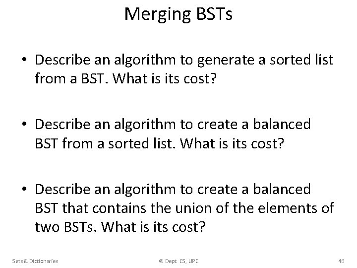 Merging BSTs • Describe an algorithm to generate a sorted list from a BST.
