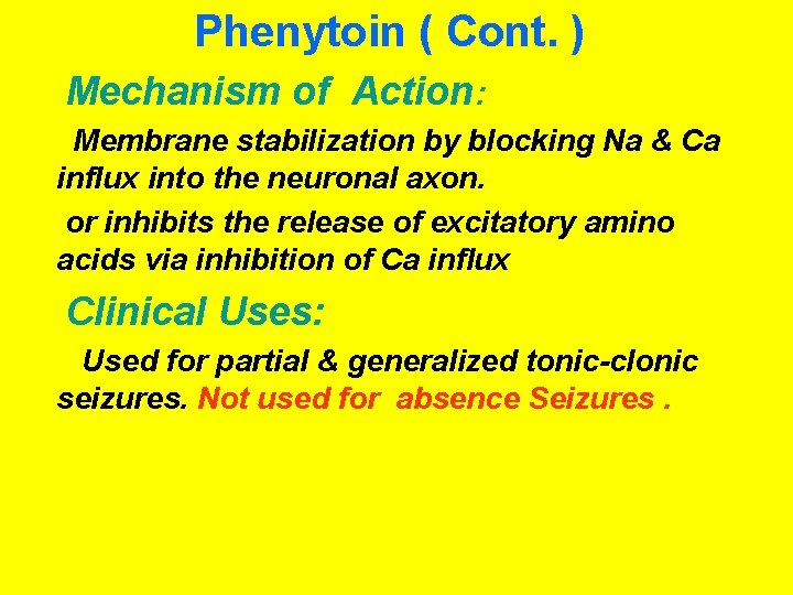 Phenytoin ( Cont. ) Mechanism of Action: Membrane stabilization by blocking Na & Ca