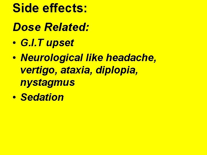 Side effects: Dose Related: • G. I. T upset • Neurological like headache, vertigo,