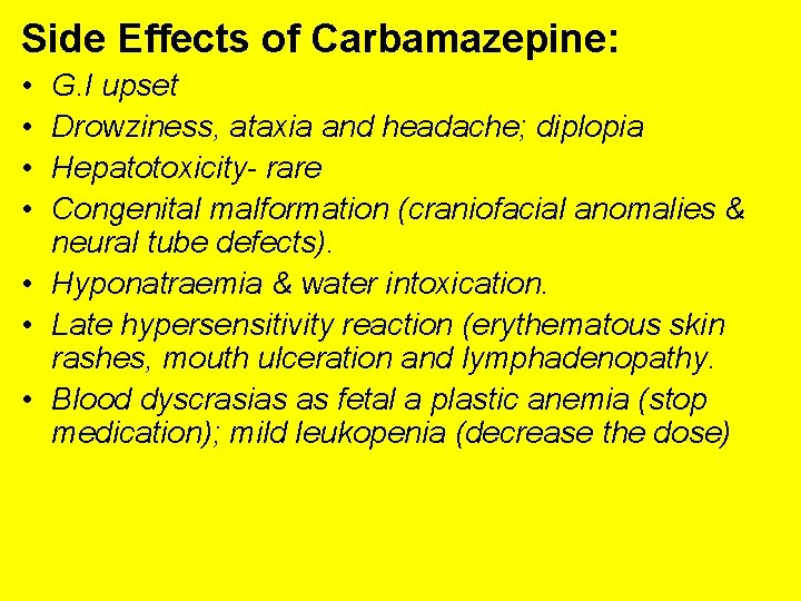 Side Effects of Carbamazepine: • • G. I upset Drowziness, ataxia and headache; diplopia