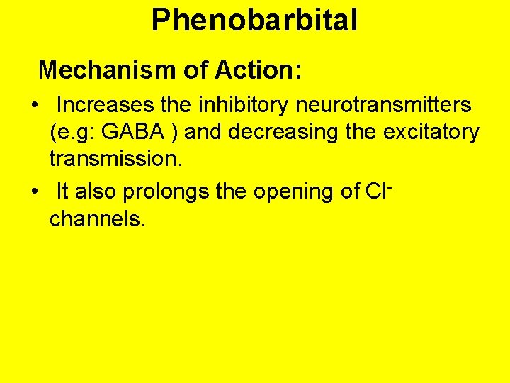 Phenobarbital Mechanism of Action: • Increases the inhibitory neurotransmitters (e. g: GABA ) and