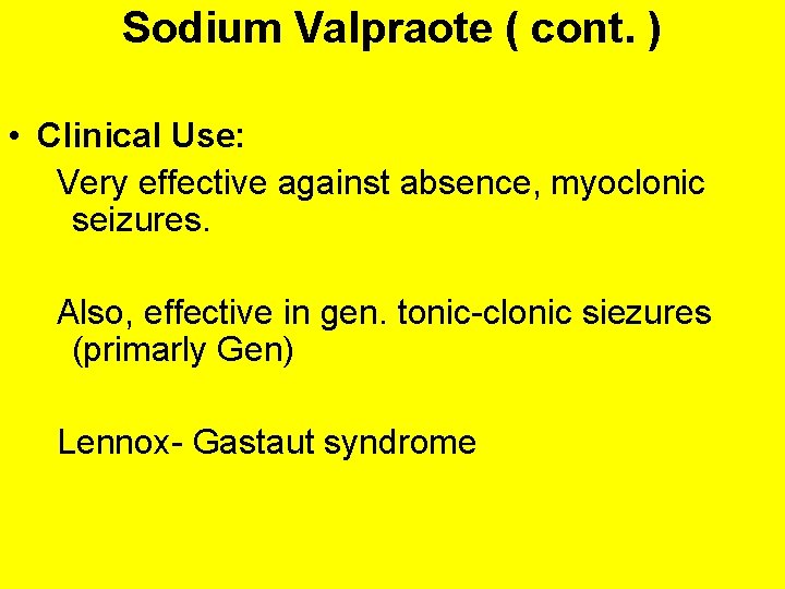 Sodium Valpraote ( cont. ) • Clinical Use: Very effective against absence, myoclonic seizures.