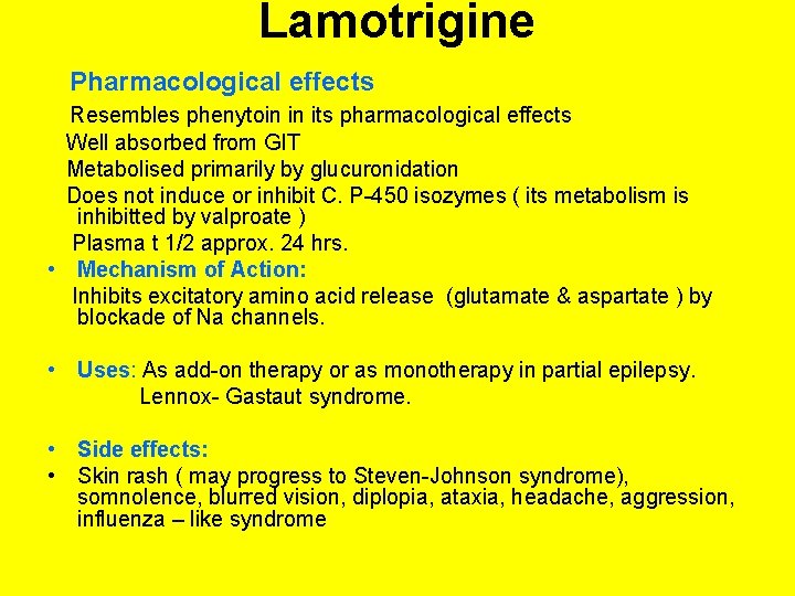Lamotrigine Pharmacological effects Resembles phenytoin in its pharmacological effects Well absorbed from GIT Metabolised