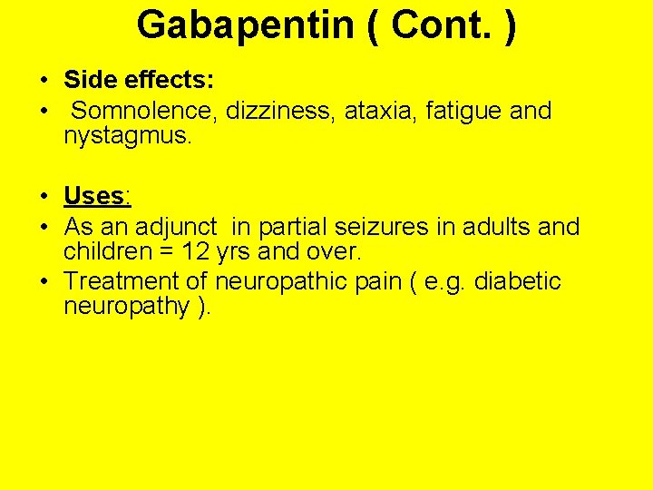 Gabapentin ( Cont. ) • Side effects: • Somnolence, dizziness, ataxia, fatigue and nystagmus.