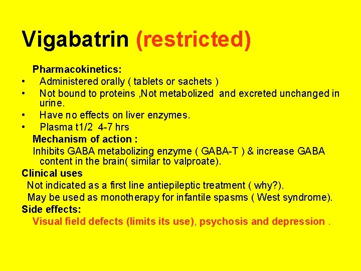 Vigabatrin (restricted) Pharmacokinetics: • Administered orally ( tablets or sachets ) • Not bound