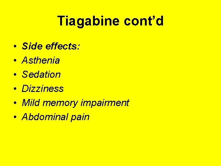 Tiagabine cont’d • • • Side effects: Asthenia Sedation Dizziness Mild memory impairment Abdominal