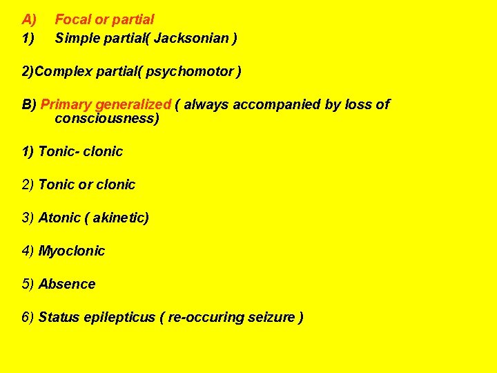 A) 1) Focal or partial Simple partial( Jacksonian ) 2)Complex partial( psychomotor ) B)