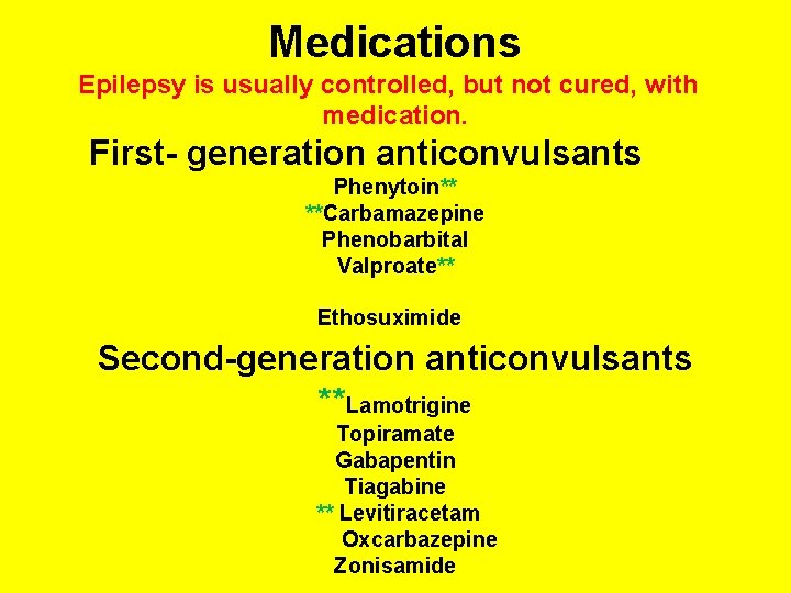 Medications Epilepsy is usually controlled, but not cured, with medication. First- generation anticonvulsants Phenytoin**