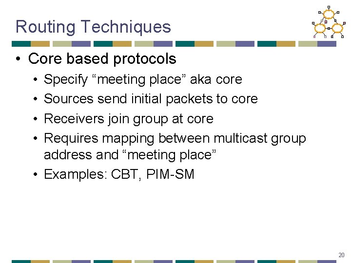 Routing Techniques • Core based protocols • • Specify “meeting place” aka core Sources