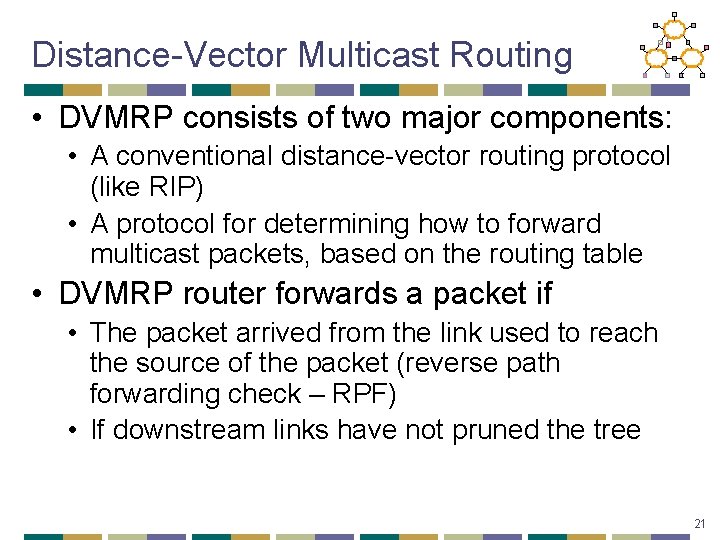 Distance-Vector Multicast Routing • DVMRP consists of two major components: • A conventional distance-vector