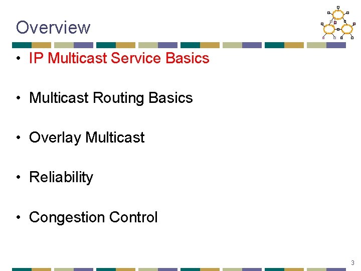 Overview • IP Multicast Service Basics • Multicast Routing Basics • Overlay Multicast •