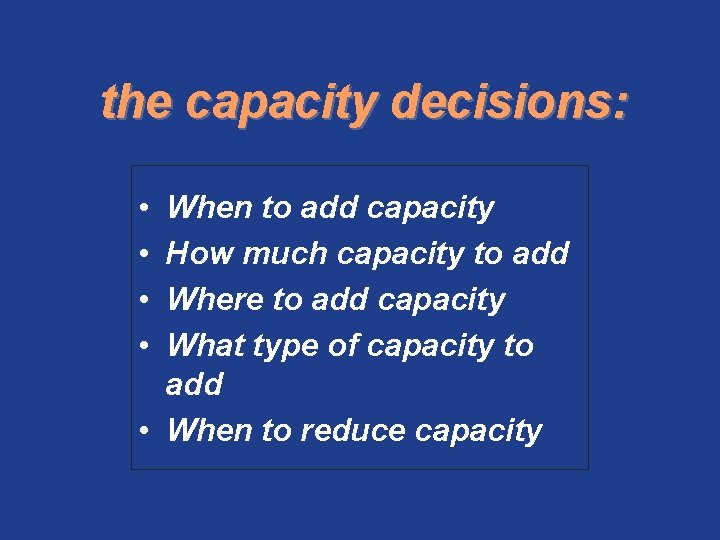 the capacity decisions: • • When to add capacity How much capacity to add