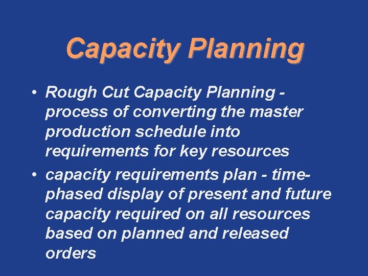 Capacity Planning • Rough Cut Capacity Planning process of converting the master production schedule