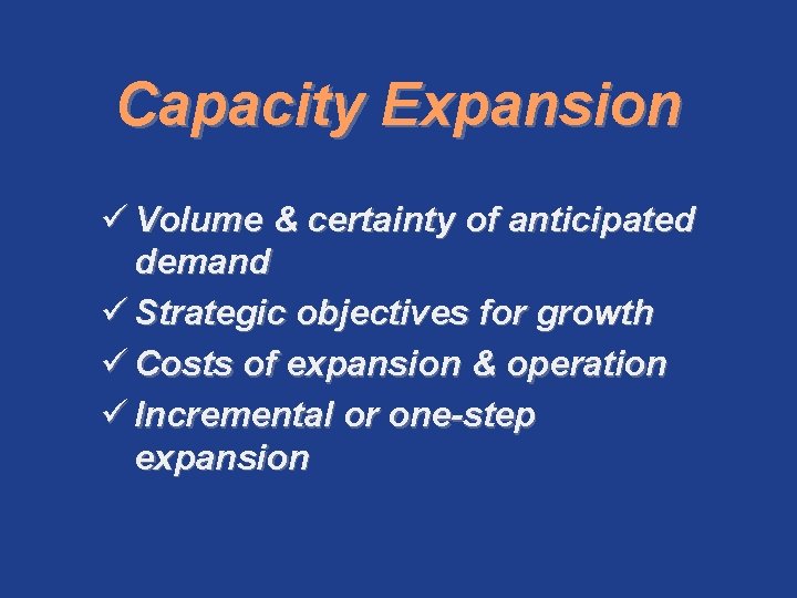 Capacity Expansion ü Volume & certainty of anticipated demand ü Strategic objectives for growth