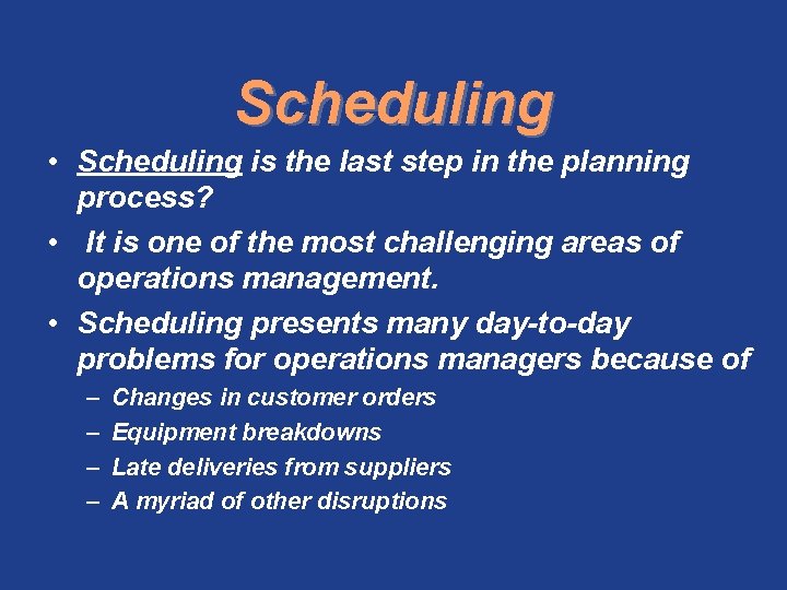 Scheduling • Scheduling is the last step in the planning process? • It is