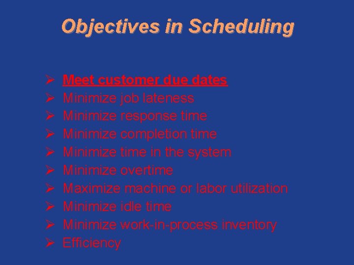 Objectives in Scheduling Ø Ø Ø Ø Ø Meet customer due dates Minimize job