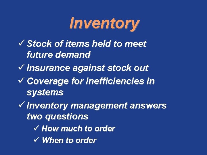 Inventory ü Stock of items held to meet future demand ü Insurance against stock