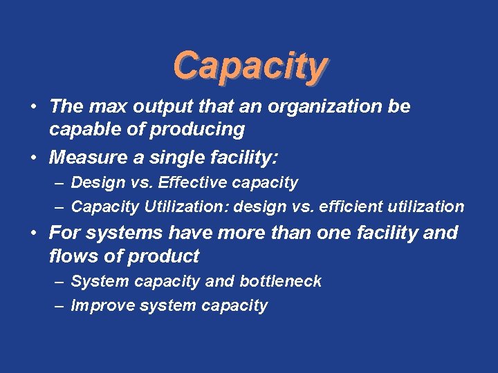 Capacity • The max output that an organization be capable of producing • Measure