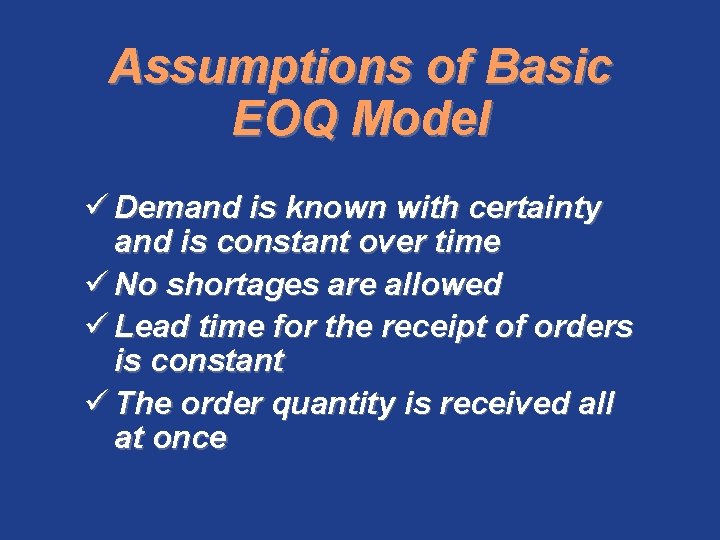 Assumptions of Basic EOQ Model ü Demand is known with certainty and is constant