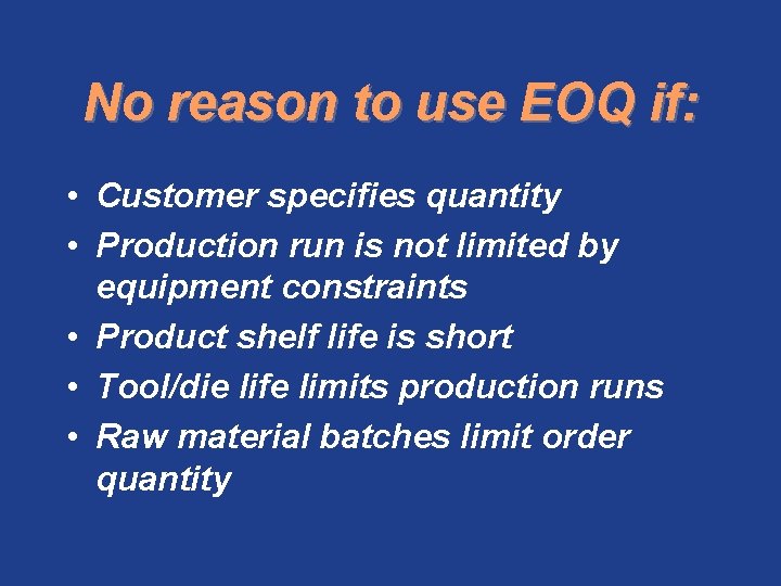 No reason to use EOQ if: • Customer specifies quantity • Production run is
