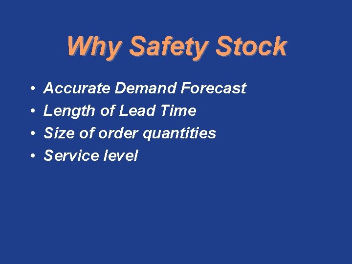 Why Safety Stock • • Accurate Demand Forecast Length of Lead Time Size of