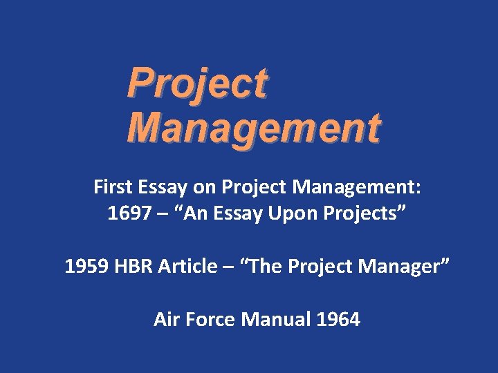 Project Management First Essay on Project Management: 1697 – “An Essay Upon Projects” 1959