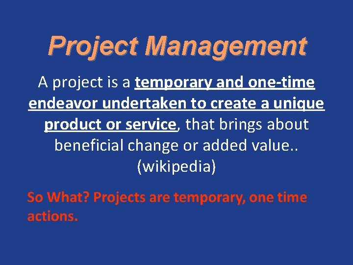 Project Management A project is a temporary and one-time endeavor undertaken to create a