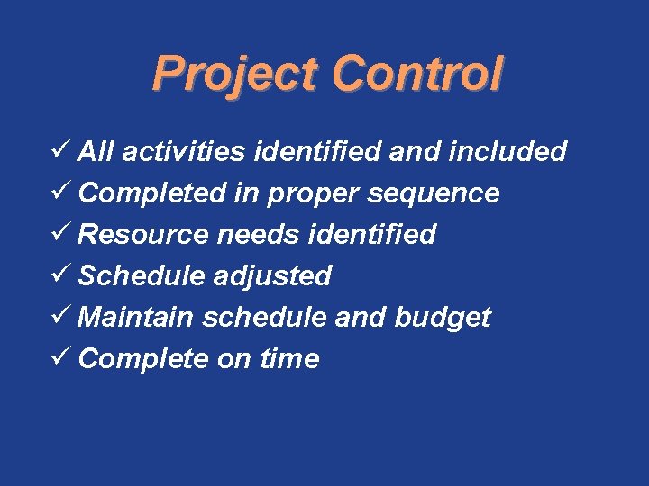 Project Control ü All activities identified and included ü Completed in proper sequence ü