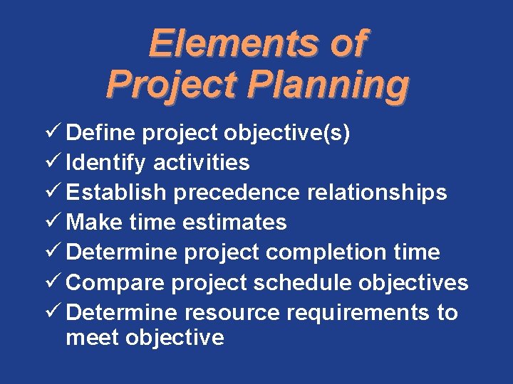 Elements of Project Planning ü Define project objective(s) ü Identify activities ü Establish precedence
